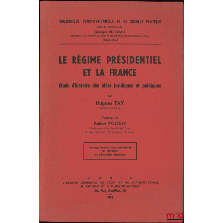 LE RÉGIME PRÉSIDENTIEL ET LA FRANCE, Études d?histoire des idées juridiques et politiques, Préface Robert Pelloux, Bibl. Cons...
