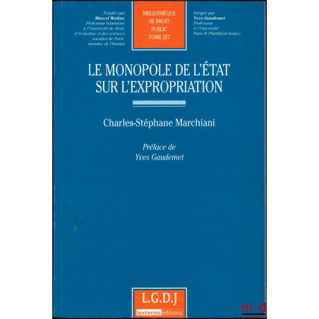 LE MONOPOLE DE L’ÉTAT SUR L’EXPROPRIATION, Préface de Yves Gaudemet, Bibl. de droit public, t. 257