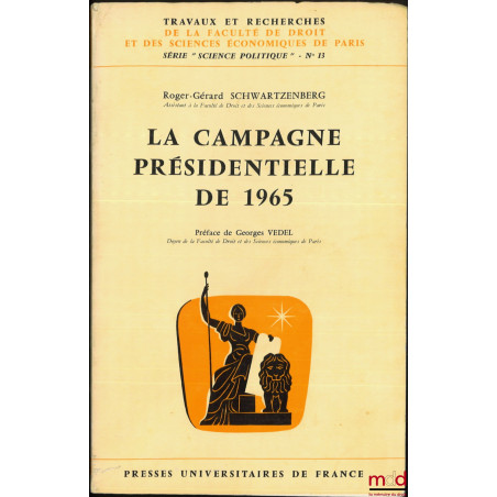 LA CAMPAGNE PRÉSIDENTIELLE DE 1965, Préface de Georges Vedel, coll. Travaux et recherches de la faculté de droit et des Scien...