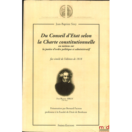 DU CONSEIL D?ÉTAT SELON LA CHARTE CONSTITUTIONNELLE ou NOTIONS SUR LA JUSTICE D?ORDRE POLITIQUE ET ADMINISTRATIF, Fac-similé ...