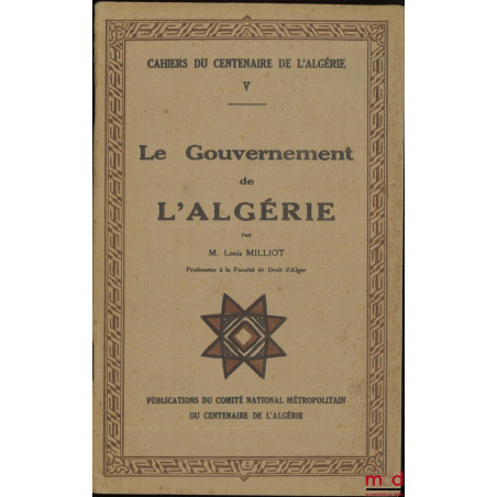 CAHIERS DU CENTENAIRE DE L?ALGÉRIE :- t. V : LE GOUVERNEMENT DE L?ALGÉRIE, Par Louis Milliot ;- t. XII : CARTES-INDEX, Glos...