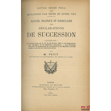 NOUVEAU RÉGIME FISCAL DES MUTATIONS PAR DÉCÈS ET ENTRE VIFS, MANUEL PRATIQUE ET FORMULAIRE DES DÉCLARATIONS DE SUCCESSION Con...