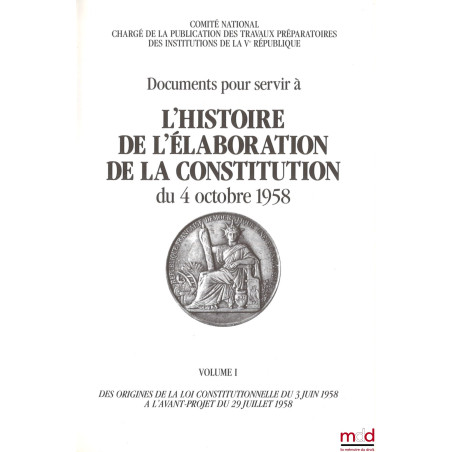 Documents pour servir à L?HISTOIRE DE L?ÉLABORATION DE LA CONSTITUTION DU 4 OCTOBRE 1958 [réunis par le] Comité National char...