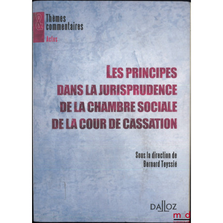 LES PRINCIPES DANS LA JURISPRUDENCE DE LA CHAMBRE SOCIALE DE LA COUR DE CASSATION, dir. Bernard Teyssié