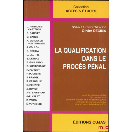LA QUALIFICATION DANS LE PROCÈS PÉNAL, Actes du colloque organisé le 22 janvier 2013 par l?ENM et l?Institut de Sciences crim...