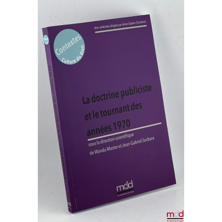 LA DOCTRINE PUBLICISTE ET LE TOURNANT DES ANNÉES 1970, sous la direction de Wanda MASTOR et Jean-Gabriel SORBARA, Cet ouvra...