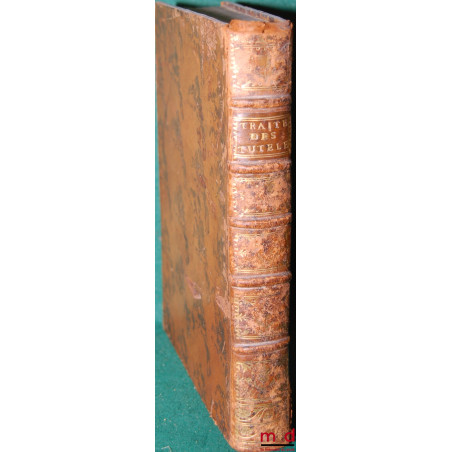 TRAITÉ DES TUTELLES, divisé en quatre parties : Où les questions dont il se trouve composé sont décidées conformément à la di...