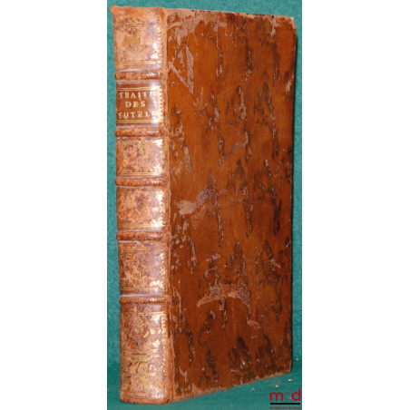 TRAITÉ DES TUTELLES, divisé en quatre parties : Où les questions dont il se trouve composé sont décidées conformément à la di...