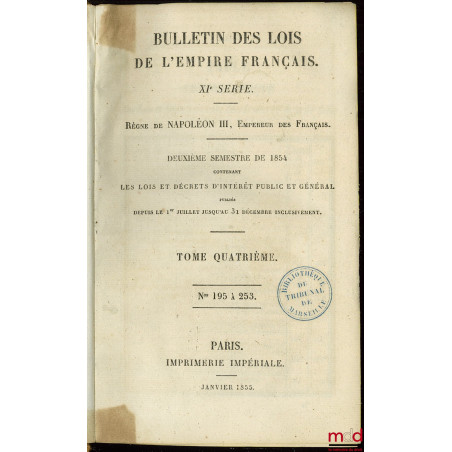 BULLETIN DES LOIS DE L'EMPIRE FRANÇAIS, XIÈME SÉRIE, RÈGNE DE NAPOLÉON III, Empereur des Français. Deuxième semestre de 1854 ...