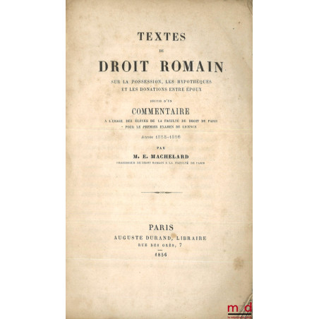 TEXTES DE DROIT ROMAIN SUR LA POSSESSION, LES HYPOTHÈQUES ET LES DONATIONS ENTRE ÉPOUX, SUIVI D?UN COMMENTAIRE À L?USAGE DES ...