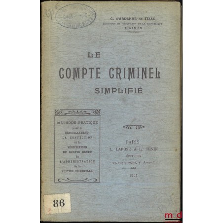 LE COMPTE CRIMINEL SIMPLIFIÉ, Méthode pratique pour le dépouillement, la confection et la vérification du compte rendu de l?a...