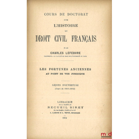 COURS DE DOCTORAT SUR L?HISTOIRE DU DROIT CIVIL FRANÇAIS, Les fortunes anciennes au point de vue juridique, Leçons d?ouvertur...