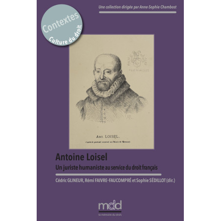 ANTOINE LOISEL. Un juriste humaniste au service du droit français. Sous la direction de Cédric GLINEUR, Rémi FAIVRE-FAUCOMP...