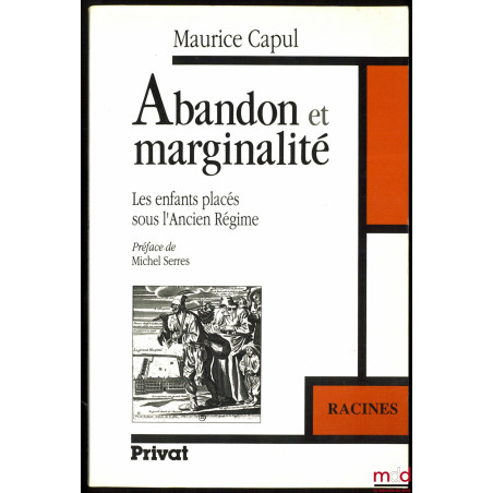 ABANDON ET MARGINALITÉ, Les enfants placés sous l’Ancien Régime, Préface de Michel Serres