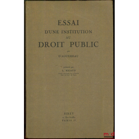 ESSAI D’UNE INSTITUTION AU DROIT PUBLIC RÉÉDITÉ COMME INTRODUCTION FONDAMENTALE AUX ÉTUDES JURIDIQUES PAR L. RIGAUD