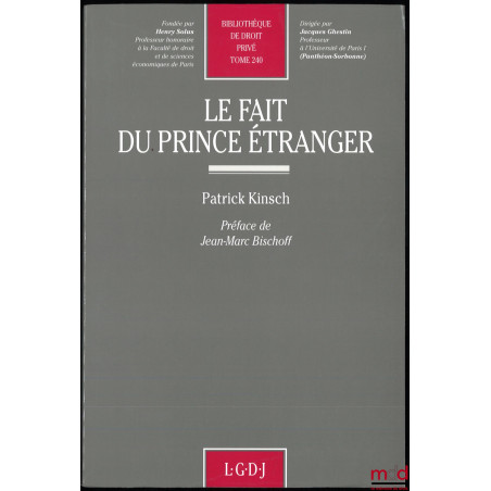 LE FAIT DU PRINCE ÉTRANGER, Préface de Jean-Marc Bischoff, Bibl. de droit privé, t. 240