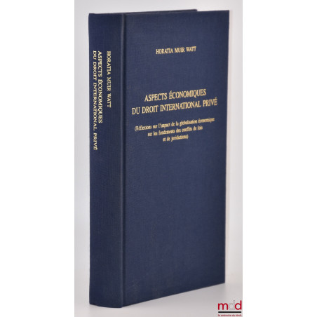 ASPECTS ÉCONOMIQUES DU DROIT INTERNATIONAL PRIVÉ, (Réflexions sur l?impact de la globalisation économique sur les fondements ...