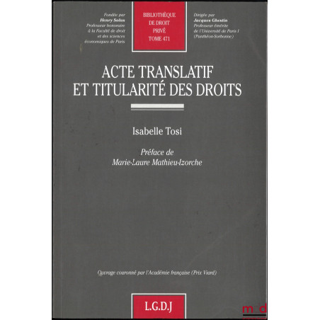 ACTE TRANSLATIF ET TITULARITÉ DES DROITS, Préface de Marie-Laure Mathieu-Izorche, Bibl. de droit privé, t. 471