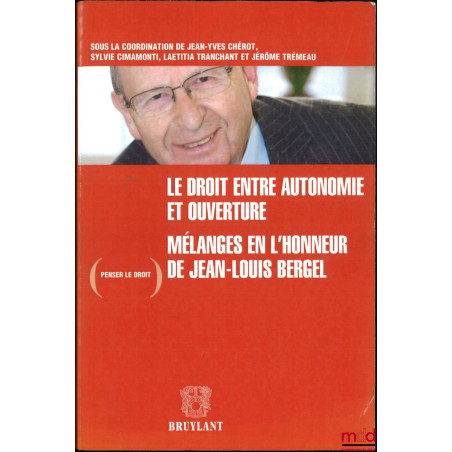 LE DROIT ENTRE AUTONOMIE ET OUVERTURE, Mélanges en l?honneur de Jean-Louis Bergel, sous la coordination de Jean-Yves Chérot, ...