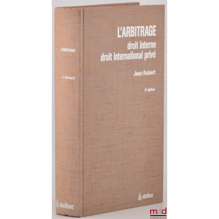 L’ARBITRAGE, Droit interne, droit international privé, 5e éd. entièrement refondue avec textes [14] et formulaires [9] en annexe
