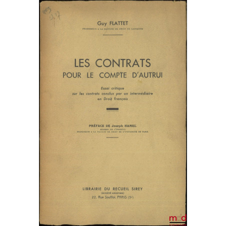 LES CONTRATS POUR LE COMPTE D?AUTRUI, Essai critique sur les contrats conclus par un intermédiaire en droit français, Préface...