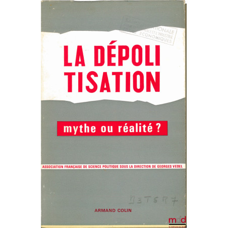 LA DÉPOLITISATION, MYTHE OU RÉALITÉ, Cahiers de la Fondation Nationale des Sciences Politiques, Partis et Élections, Associat...