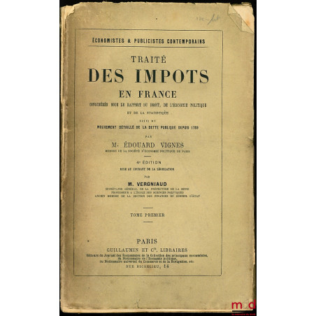 TRAITÉ DES IMPÔTS EN FRANCE considérés sous le rapport du droit, de l’économie politique et de la statistique suivi du mouvem...