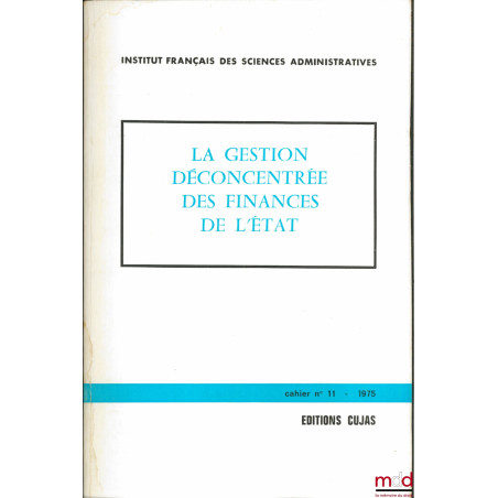 LA GESTION DÉCONCENTRÉE DES FINANCES DE L’ÉTAT, Journées d’études, Lille, 1er décembre 1973, IFSA, cahier n° 11