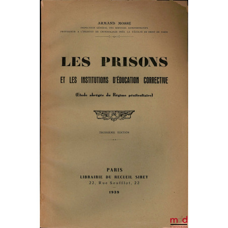 LES PRISONS ET LES INSTITUTIONS D’ÉDUCATION CORRECTIVE (Étude abrégée du Régime pénitentiaire), 3e éd.