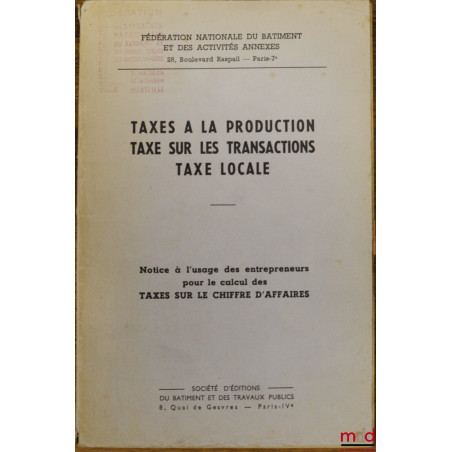 TAXES À LA PRODUCTION, TAXE SUR LES TRANSACTIONS, TAXE LOCALE : Notice à l’usage des entrepreneurs pour le calcul des Taxes s...