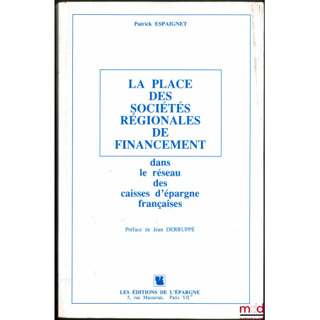 LA PLACE DES SOCIÉTÉS RÉGIONALES DE FINANCEMENT DANS LE RÉSEAU DES CAISSES D’ÉPARGNE FRANÇAISES