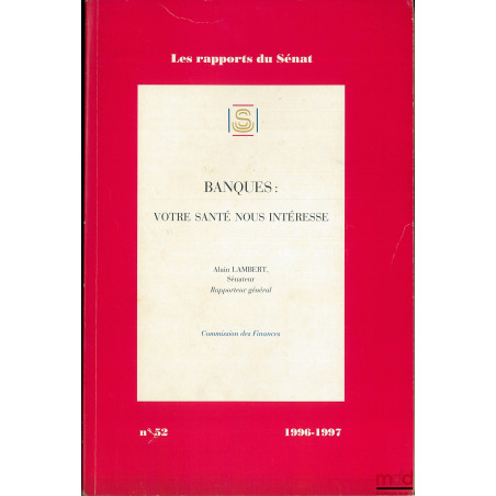 BANQUES : VOTRE SANTÉ NOUS INTÉRESSE, coll. Les rapports du Sénat n° 52, Commission des Finances
