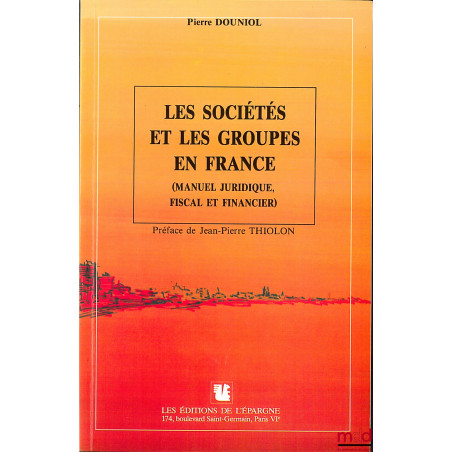 LES SOCIÉTÉS ET LES GROUPES EN FRANCE (Manuel juridique, fiscal et financier)