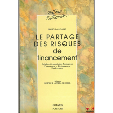 LE PARTAGE DES RISQUES DE FINANCEMENT, Création et transmission d?entreprises. Financement et développement. Fonds propres, c...