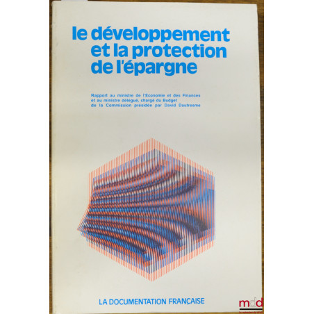 LE DÉVELOPPEMENT ET LA PROTECTION DE L’ÉPARGNE, Rapport au ministre de l’Économie et des Finances et au ministre délégué du B...