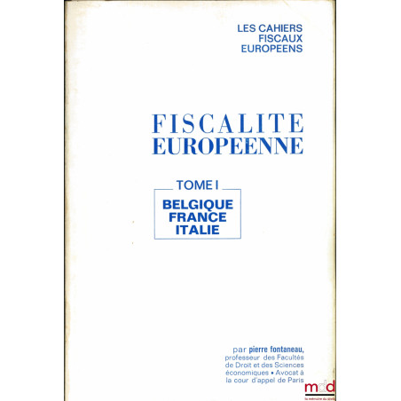 FISCALITÉ EUROPÉENNE, t. I : Belgique, France, Italie, coll. Les cahiers fiscaux européens