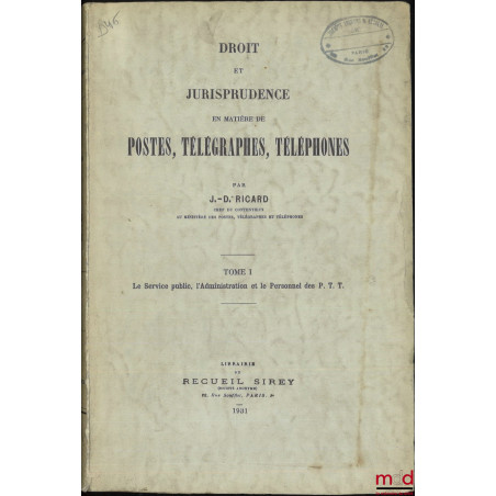 DROIT ET JURISPRUDENCE EN MATIÈRE DE POSTES, TÉLÉGRAPHES, TÉLÉPHONE, t. I : Le service public, l?Administration et le Personn...