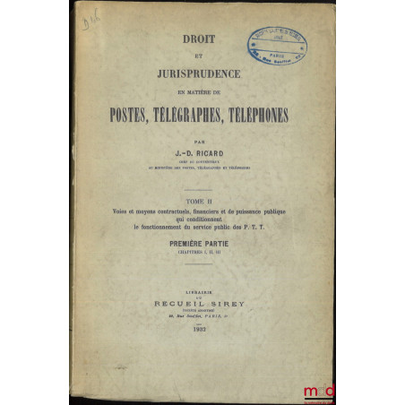 DROIT ET JURISPRUDENCE EN MATIÈRE DE POSTES, TÉLÉGRAPHES, TÉLÉPHONE, t. I : Le service public, l?Administration et le Personn...