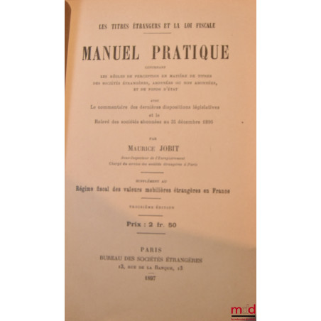 LES TITRES ÉTRANGERS ET LA LOI FISCALE - MANUEL PRATIQUE contenant les règles de perception en matière de titres des Sociétés...