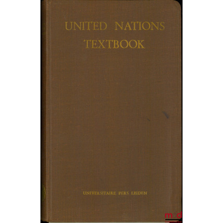 UNITED NATIONS TEXTBOOK. Texts of Important U.N. documents with Annotations, including Constitution of International Labour O...