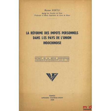 LA RÉFORME DES IMPÔTS PERSONNELS DANS LES PAYS DE L’UNION INDOCHINOISE, extrait de la Revue indochinoise juridique et économi...