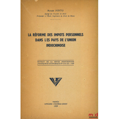 LA RÉFORME DES IMPÔTS PERSONNELS DANS LES PAYS DE L?UNION INDOCHINOISE, extrait de la Revue indochinoise juridique et économi...
