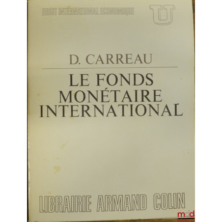 LE FONDS MONÉTAIRE INTERNATIONAL, coll. U, série "Droit international économique"