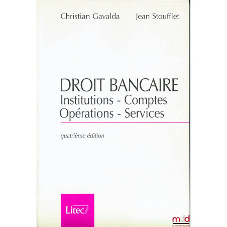 DROIT BANCAIRE : INSTITUTIONS - COMPTES - OPÉRATIONS - SERVICES, 4e éd.