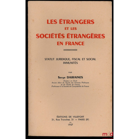 LES ÉTRANGERS ET LES SOCIÉTÉS ÉTRANGÈRES EN FRANCE. Statut juridique, fiscal et social. Immunités