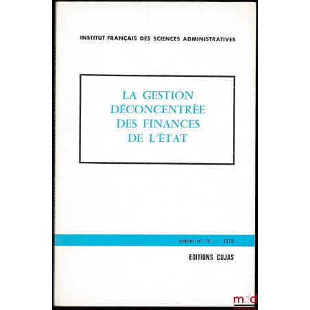 LA GESTION DÉCONCENTRÉE DES FINANCES DE L’ÉTAT, Cahier de l’Institut français des sciences administratives, n° 11