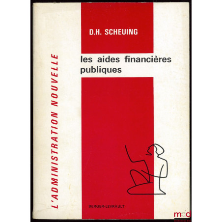 LES AIDES FINANCIÈRES PUBLIQUES AUX ENTREPRISES PRIVÉES EN DROIT FRANÇAIS ET EUROPÉEN, Coll. L’Administration Nouvelle, Préfa...