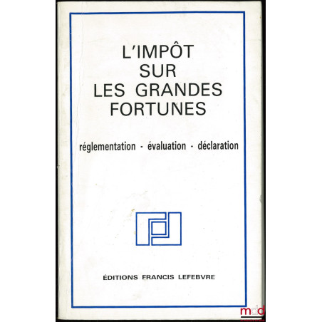 L’IMPÔT SUR LES GRANDES FORTUNES. Réglementation - évaluation - déclaration