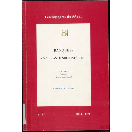 BANQUES : VOTRE SANTÉ NOUS INTÉRESSE, Coll. Les rapports du Sénat n° 52, Commission des Finances