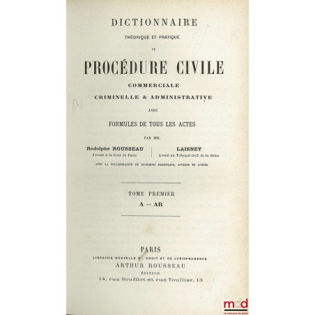 DICTIONNAIRE THÉORIQUE ET PRATIQUE DE PROCÉDURE CIVILE, COMMERCIALE, CRIMINELLE ET ADMINISTRATIVE AVEC FORMULES DE TOUS LES A...